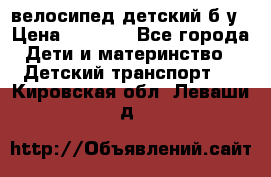 велосипед детский б/у › Цена ­ 3 000 - Все города Дети и материнство » Детский транспорт   . Кировская обл.,Леваши д.